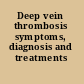 Deep vein thrombosis symptoms, diagnosis and treatments /