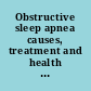 Obstructive sleep apnea causes, treatment and health implications /