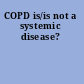 COPD is/is not a systemic disease?