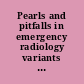 Pearls and pitfalls in emergency radiology variants and other difficult diagnoses /