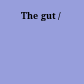 The gut /
