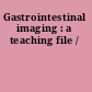 Gastrointestinal imaging : a teaching file /