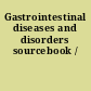 Gastrointestinal diseases and disorders sourcebook /