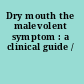 Dry mouth the malevolent symptom : a clinical guide /