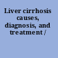 Liver cirrhosis causes, diagnosis, and treatment /