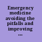 Emergency medicine avoiding the pitfalls and improving the outcomes /