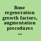 Bone regeneration growth factors, augmentation procedures and tissue engineering applications /