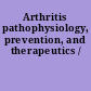 Arthritis pathophysiology, prevention, and therapeutics /