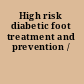 High risk diabetic foot treatment and prevention /