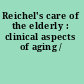 Reichel's care of the elderly : clinical aspects of aging /