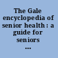 The Gale encyclopedia of senior health : a guide for seniors and their caregivers /