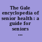 The Gale encyclopedia of senior health : a guide for seniors and their caregivers.