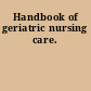 Handbook of geriatric nursing care.