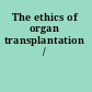 The ethics of organ transplantation /