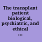 The transplant patient biological, psychiatric, and ethical issues in organ transplantation /