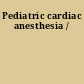 Pediatric cardiac anesthesia /