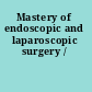 Mastery of endoscopic and laparoscopic surgery /