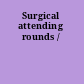 Surgical attending rounds /