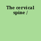 The cervical spine /