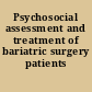 Psychosocial assessment and treatment of bariatric surgery patients