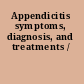 Appendicitis symptoms, diagnosis, and treatments /