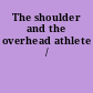 The shoulder and the overhead athlete /