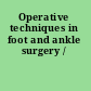 Operative techniques in foot and ankle surgery /