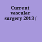 Current vascular surgery 2013 /