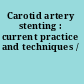 Carotid artery stenting : current practice and techniques /