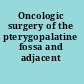 Oncologic surgery of the pterygopalatine fossa and adjacent structures