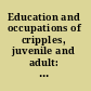 Education and occupations of cripples, juvenile and adult: a survey of all the cripples of Cleveland, Ohio, in 1916.
