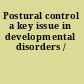 Postural control a key issue in developmental disorders /