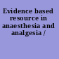 Evidence based resource in anaesthesia and analgesia /
