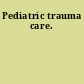 Pediatric trauma care.