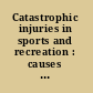 Catastrophic injuries in sports and recreation : causes and prevention : a Canadian study /