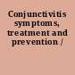 Conjunctivitis symptoms, treatment and prevention /