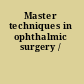 Master techniques in ophthalmic surgery /
