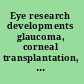 Eye research developments glaucoma, corneal transplantation, and bacterial eye infections /