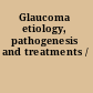 Glaucoma etiology, pathogenesis and treatments /