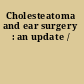 Cholesteatoma and ear surgery : an update /