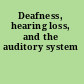 Deafness, hearing loss, and the auditory system