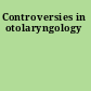 Controversies in otolaryngology