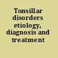Tonsillar disorders etiology, diagnosis and treatment /