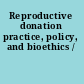 Reproductive donation practice, policy, and bioethics /