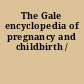 The Gale encyclopedia of pregnancy and childbirth /