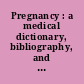 Pregnancy : a medical dictionary, bibliography, and annotated research guide to internet references /