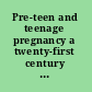 Pre-teen and teenage pregnancy a twenty-first century reality /