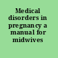 Medical disorders in pregnancy a manual for midwives /