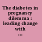 The diabetes in pregnancy dilemma : leading change with proven solutions /