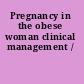 Pregnancy in the obese woman clinical management /